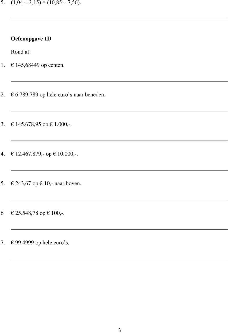 3. 145.678,95 op 1.000,-. 4. 12.467.879,- op 10.000,-. 5.