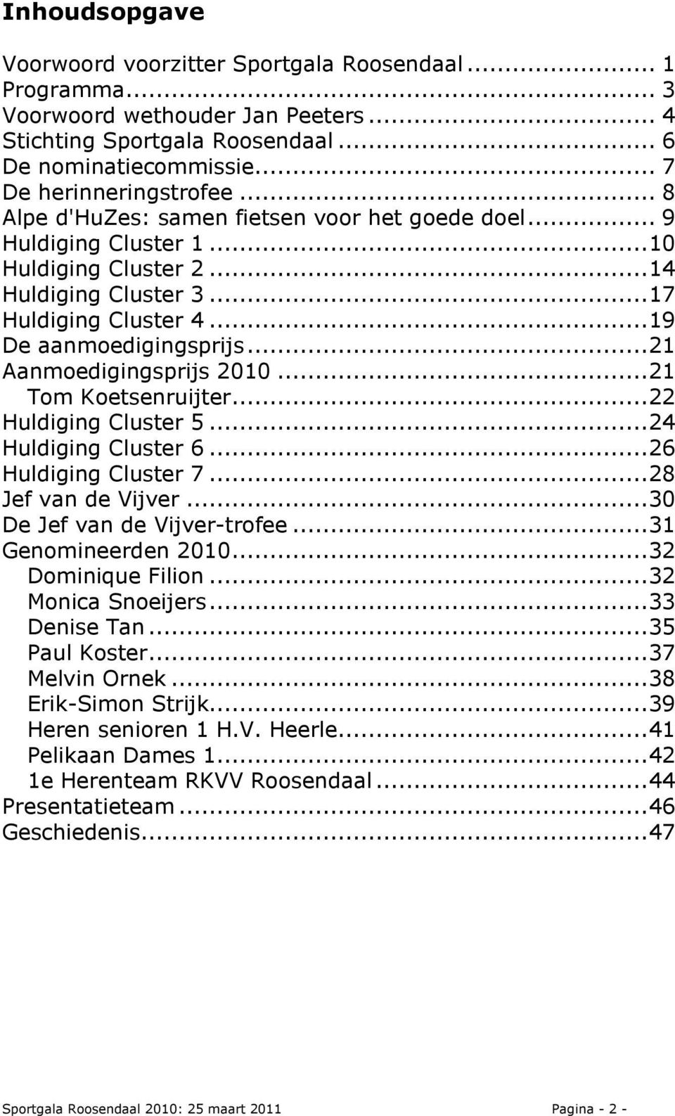 ..21 Aanmoedigingsprijs 2010...21 Tom Koetsenruijter...22 Huldiging Cluster 5...24 Huldiging Cluster 6...26 Huldiging Cluster 7...28 Jef van de Vijver...30 De Jef van de Vijver-trofee.