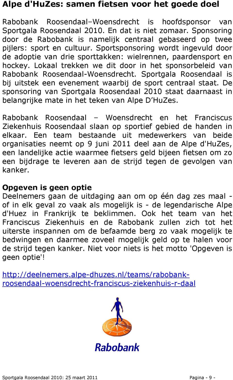 Lokaal trekken we dit door in het sponsorbeleid van Rabobank Roosendaal-Woensdrecht. Sportgala Roosendaal is bij uitstek een evenement waarbij de sport centraal staat.