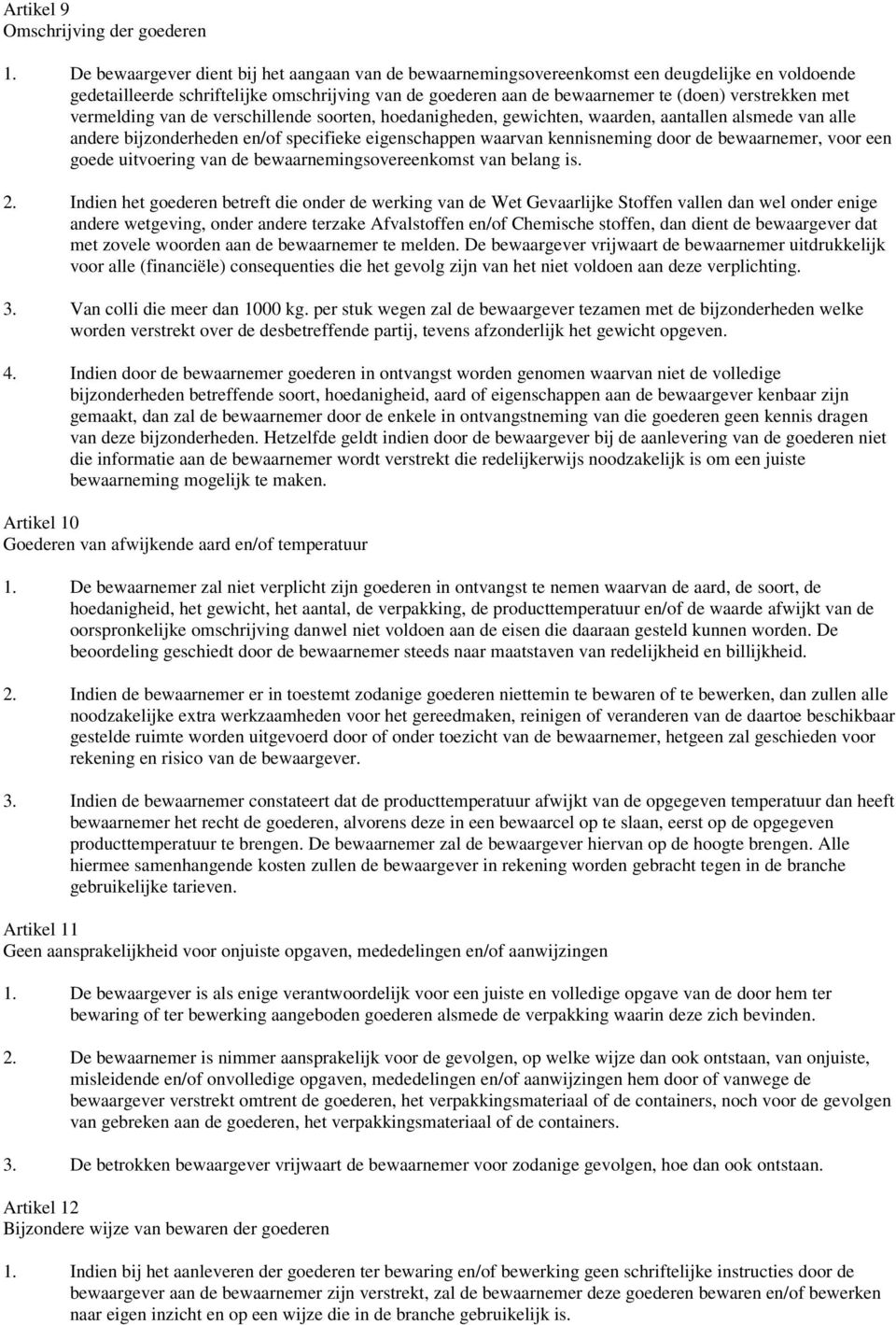 met vermelding van de verschillende soorten, hoedanigheden, gewichten, waarden, aantallen alsmede van alle andere bijzonderheden en/of specifieke eigenschappen waarvan kennisneming door de