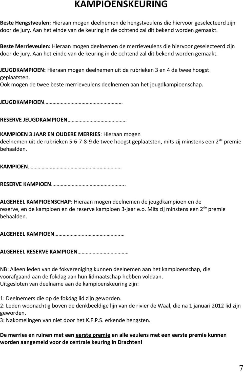 JEUGDKAMPIOEN: Hieraan mogen deelnemen uit de rubrieken 3 en 4 de twee hoogst geplaatsten. Ook mogen de twee beste merrieveulens deelnemen aan het jeugdkampioenschap.