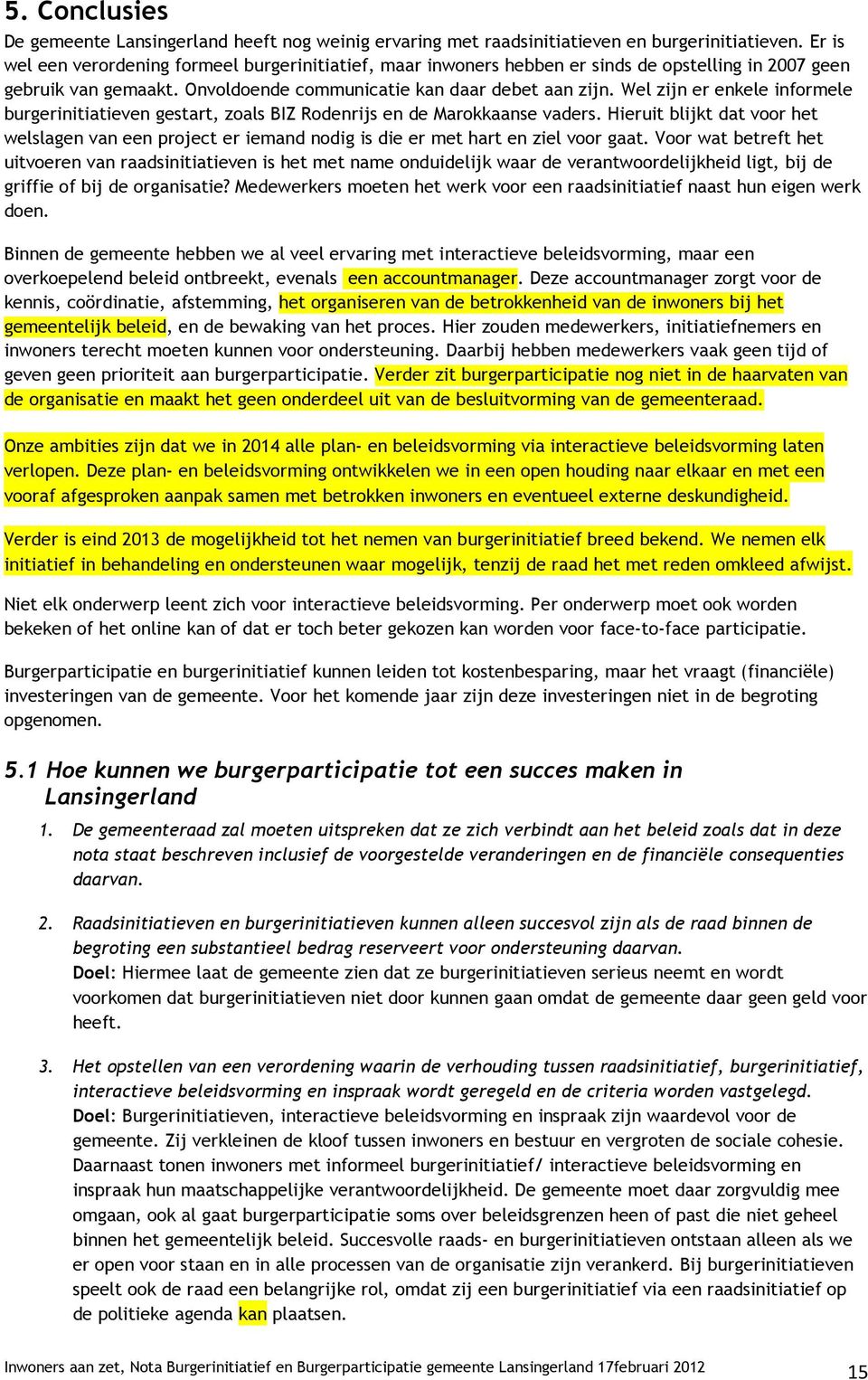 Wel zijn er enkele informele burgerinitiatieven gestart, zoals BIZ Rodenrijs en de Marokkaanse vaders.