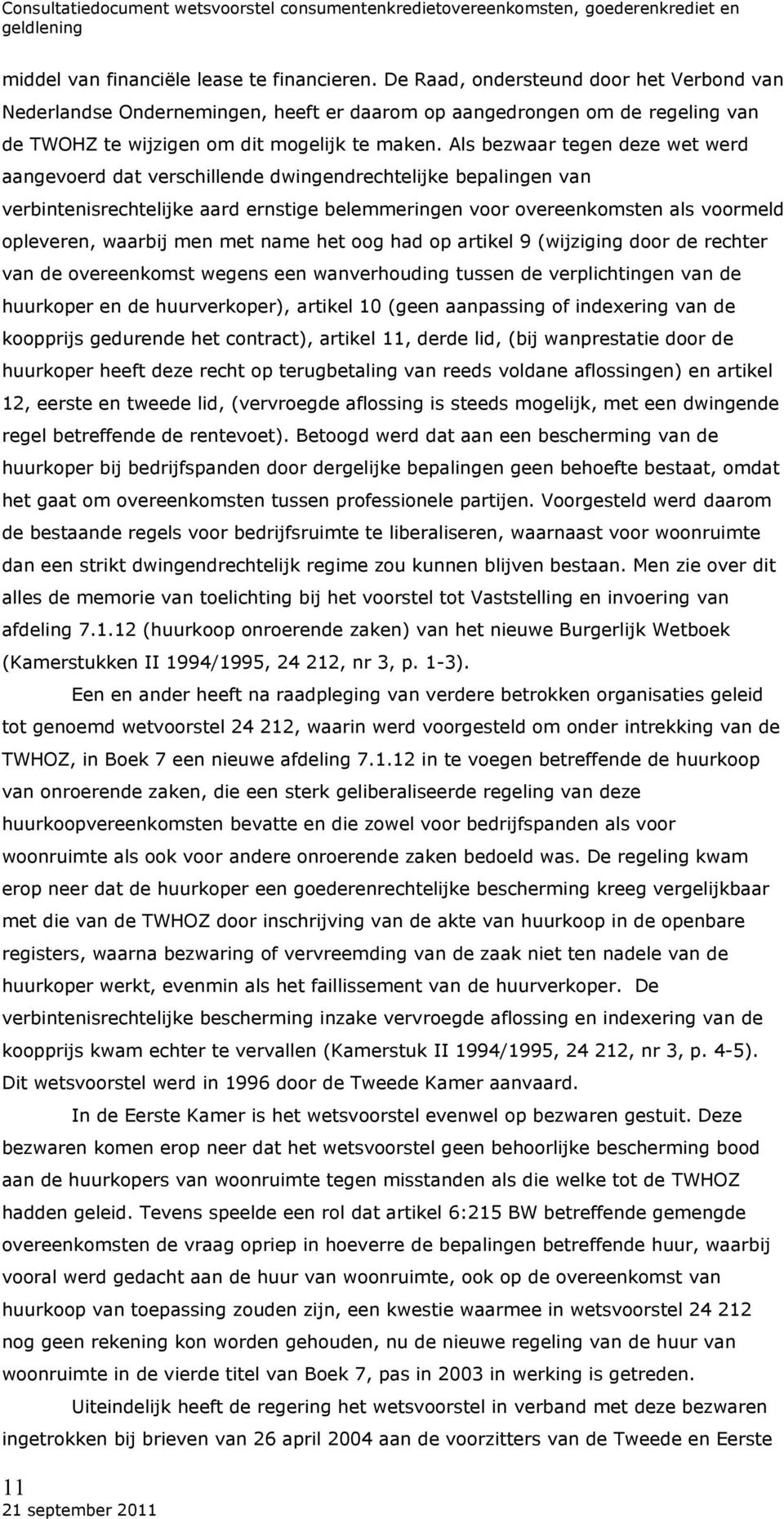 Als bezwaar tegen deze wet werd aangevoerd dat verschillende dwingendrechtelijke bepalingen van verbintenisrechtelijke aard ernstige belemmeringen voor overeenkomsten als voormeld opleveren, waarbij