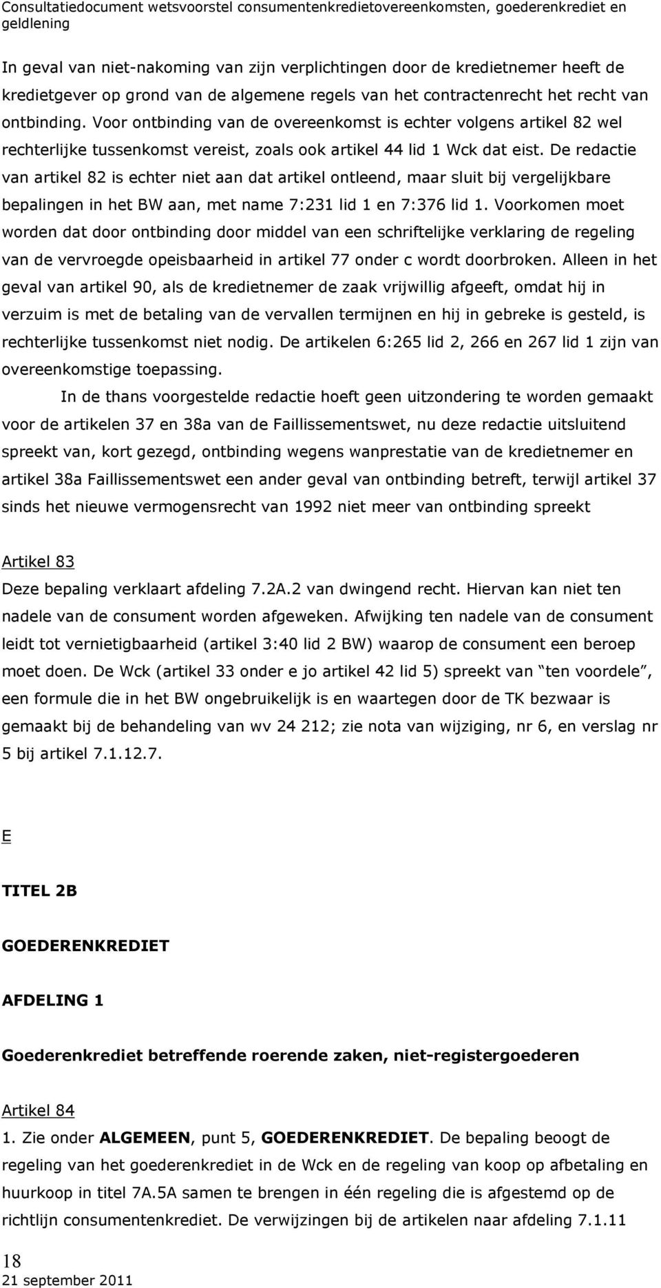 De redactie van artikel 82 is echter niet aan dat artikel ontleend, maar sluit bij vergelijkbare bepalingen in het BW aan, met name 7:231 lid 1 en 7:376 lid 1.