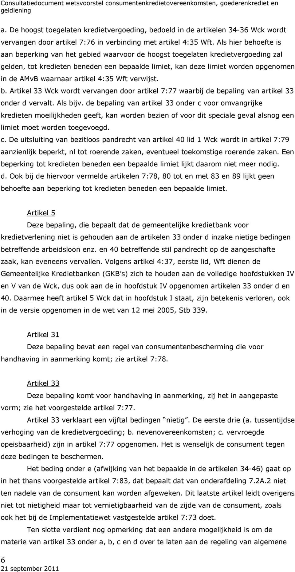 waarnaar artikel 4:35 Wft verwijst. b. Artikel 33 Wck wordt vervangen door artikel 7:77 waarbij de bepaling van artikel 33 onder d vervalt. Als bijv.