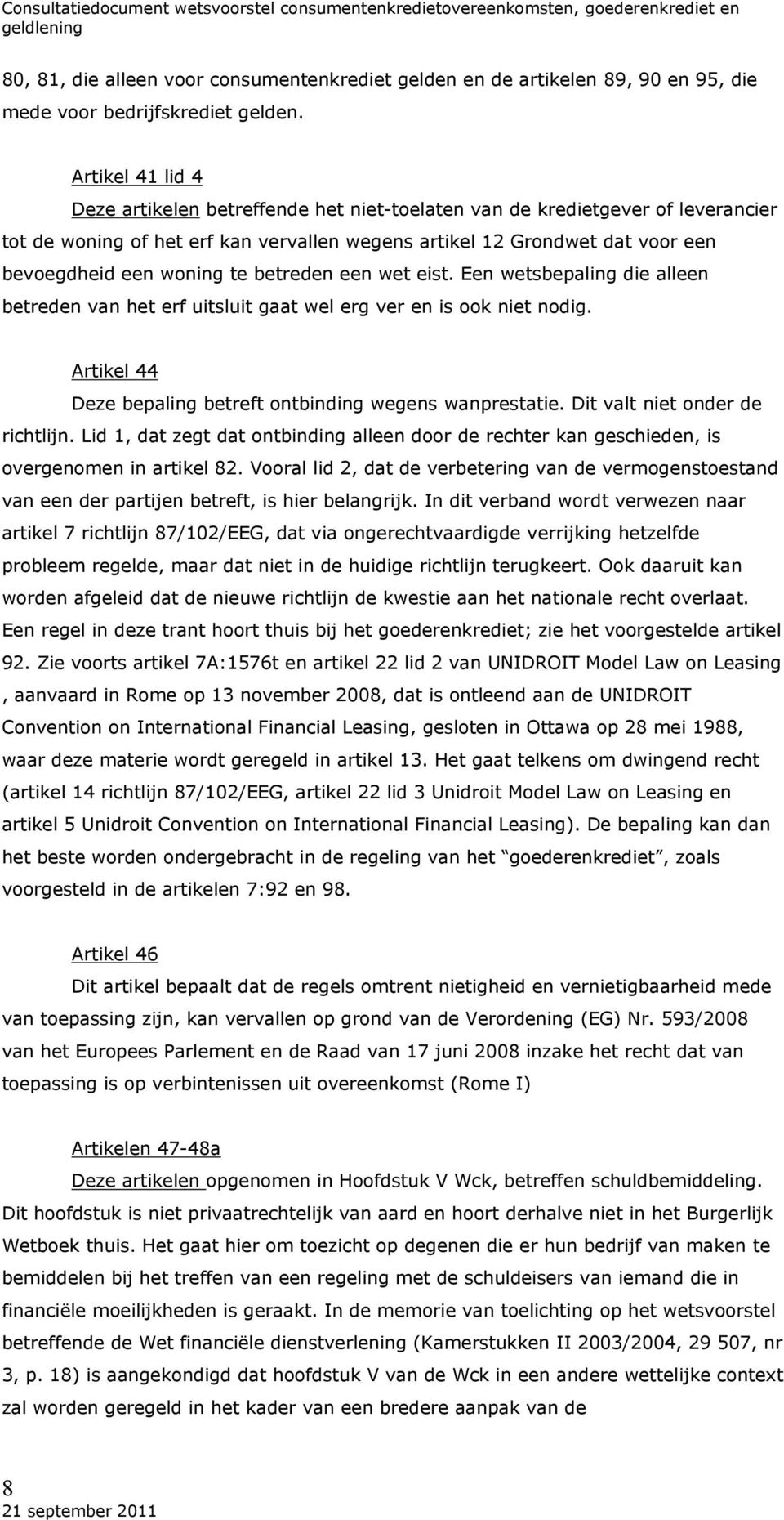 te betreden een wet eist. Een wetsbepaling die alleen betreden van het erf uitsluit gaat wel erg ver en is ook niet nodig. Artikel 44 Deze bepaling betreft ontbinding wegens wanprestatie.