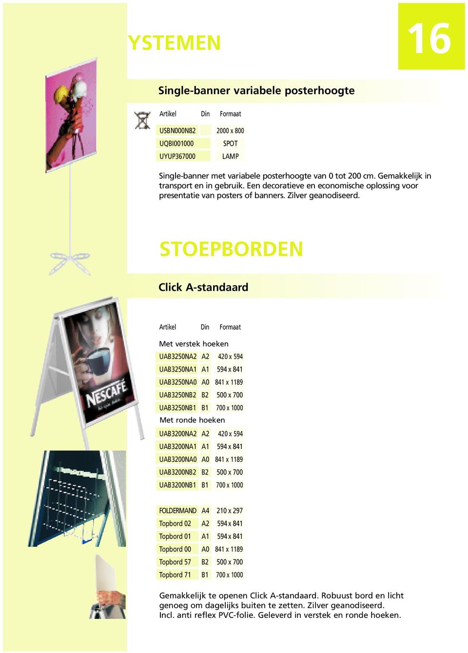 STOEPBORDEN Click A-standaard Met verstek hoeken UAB3250NA2 A2 420 x 594 UAB3250NA1 A1 594 x 841 UAB3250NA0 A0 841 x 1189 UAB3250NB2 B2 500 x 700 UAB3250NB1 B1 700 x 1000 Met ronde hoeken UAB3200NA2