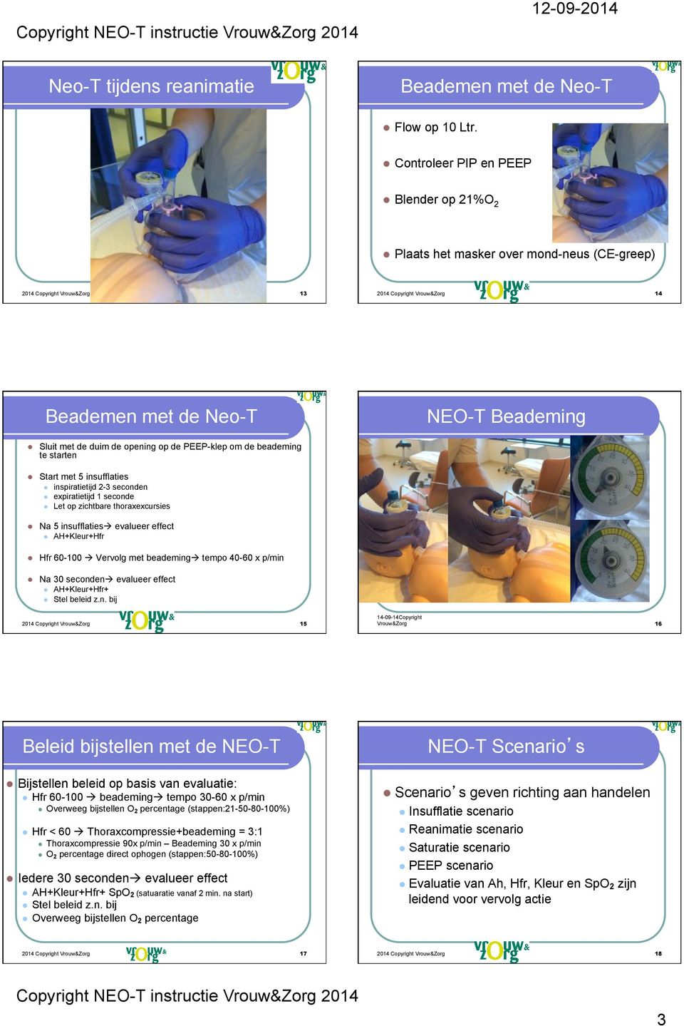 Na 5 insufflaties" evalueer effect! AH+Kleur+Hfr! Hfr 60-100 " Vervolg met beademing" tempo 0-60 x p/min! Na 30 seconden" evalueer effect! AH+Kleur+Hfr+! Stel beleid z.n. bij 15 1-09-1Copyright Vrouw&Zorg 16 Beleid bijstellen met de NEO-T NEO-T Scenario s!