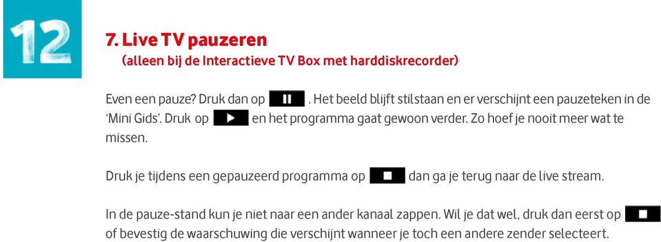Zo hoef je nooit meer wat te missen. Druk je tijdens een gepauzeerd programma op dan ga je terug naar de live stream.