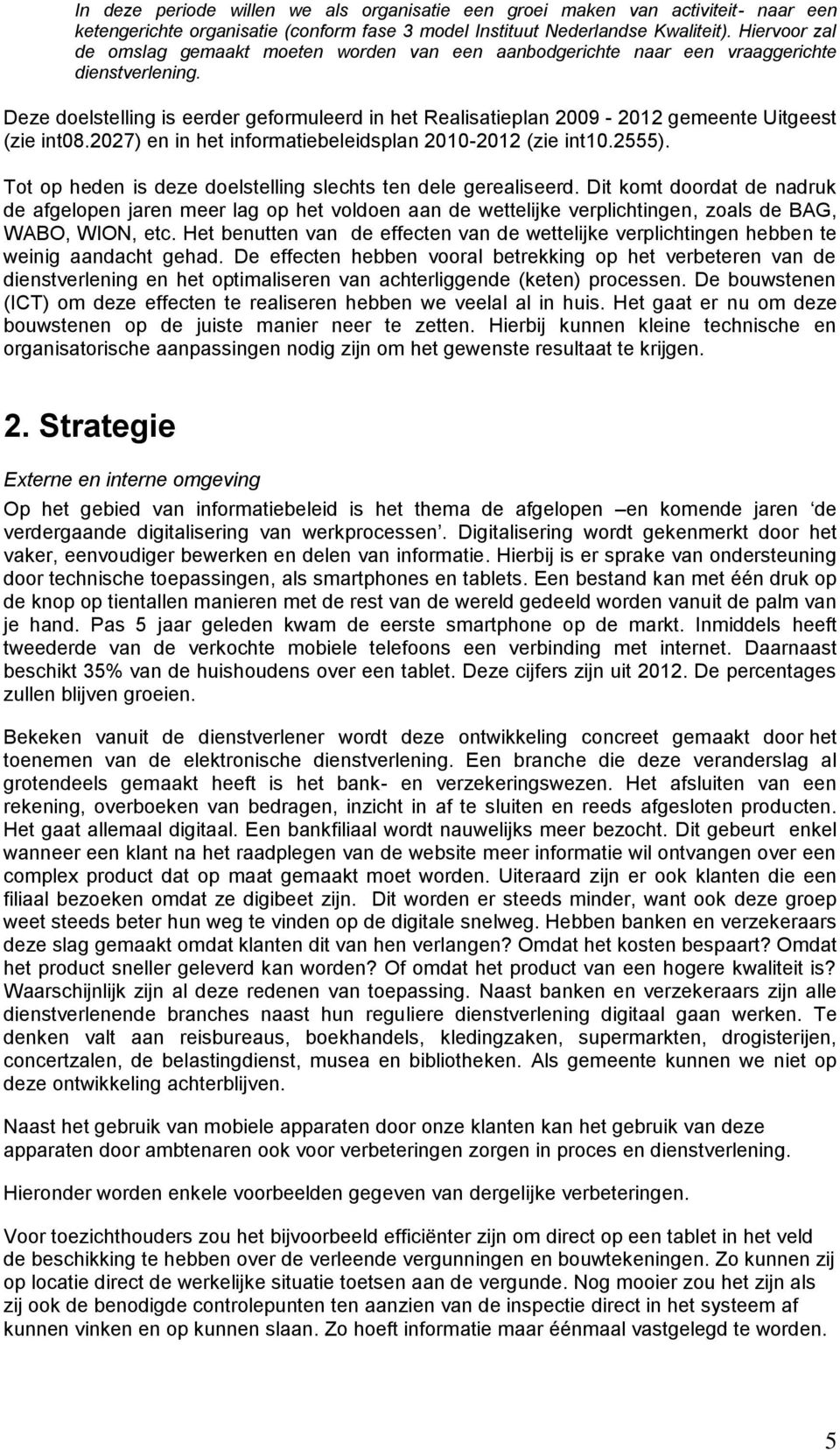 Deze doelstelling is eerder geformuleerd in het Realisatieplan 2009-2012 gemeente Uitgeest (zie int08.2027) en in het informatiebeleidsplan 2010-2012 (zie int10.2555).