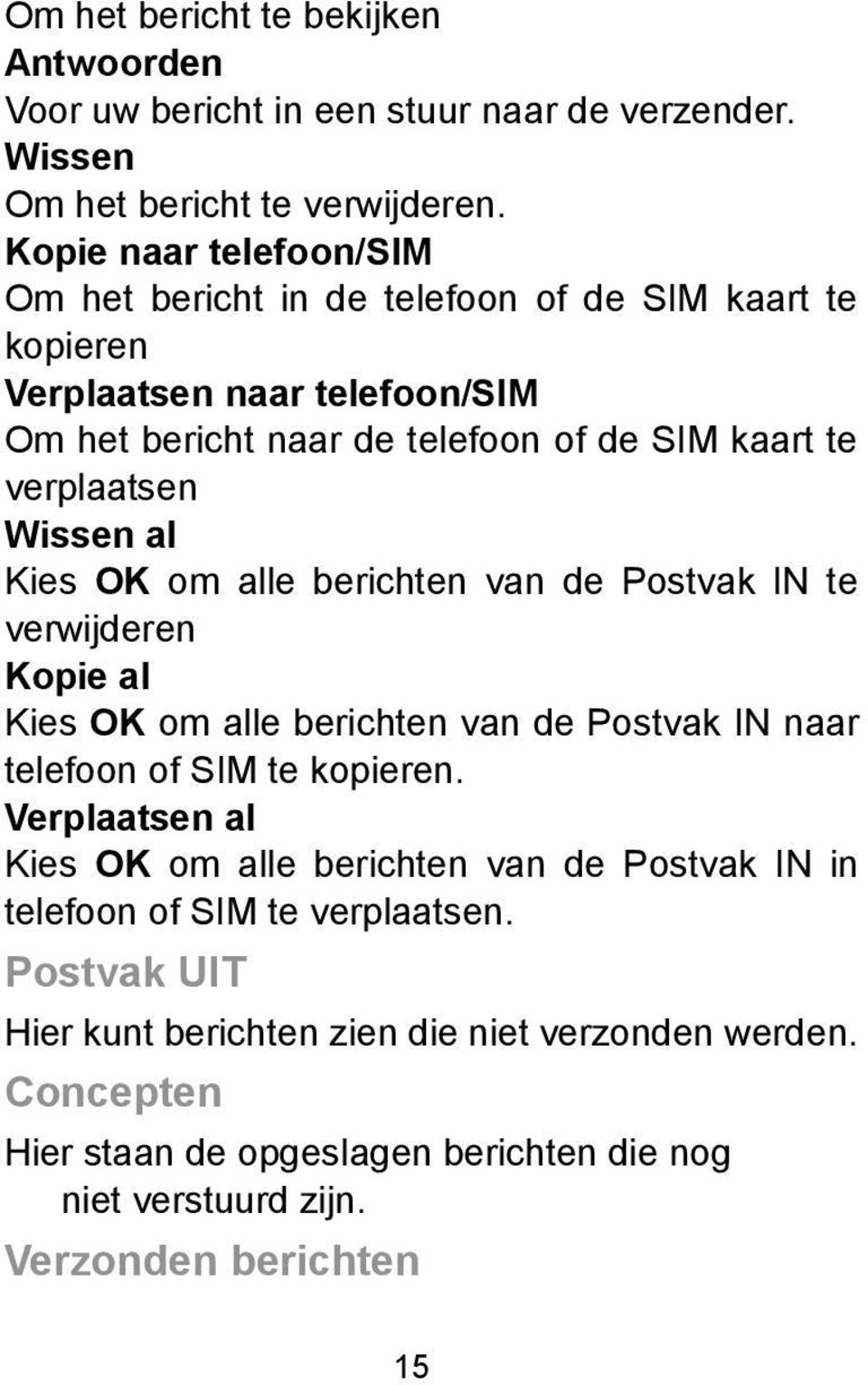 Wissen al Kies OK om alle berichten van de Postvak IN te verwijderen Kopie al Kies OK om alle berichten van de Postvak IN naar telefoon of SIM te kopieren.