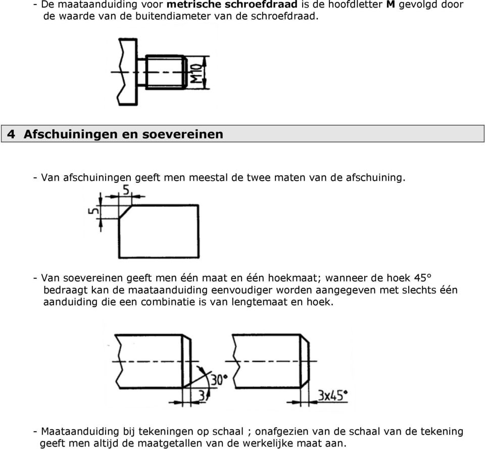 - Van soevereinen geeft men één maat en één hoekmaat; wanneer de hoek 45 bedraagt kan de maataanduiding eenvoudiger worden aangegeven met slechts