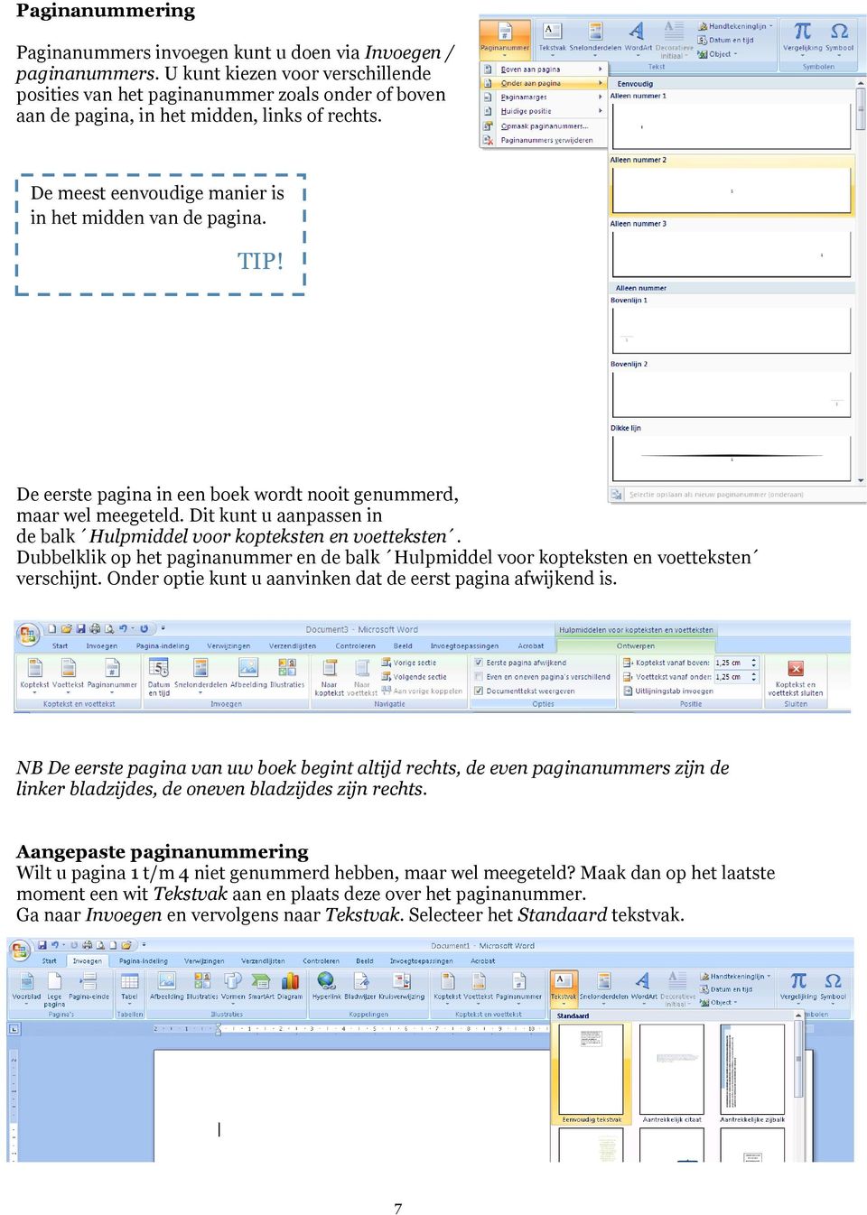 De eerste pagina in een boek wordt nooit genummerd, maar wel meegeteld. Dit kunt u aanpassen in de balk Hulpmiddel voor kopteksten en voetteksten.