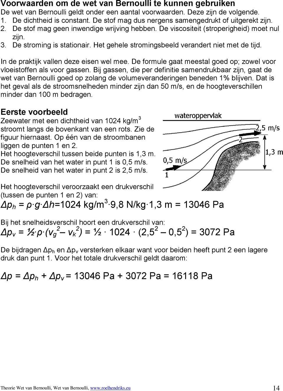 Het gehele stromingsbeeld verandert niet met de tijd. In de praktijk vallen deze eisen wel mee. De formule gaat meestal goed op; zowel voor vloeistoffen als voor gassen.