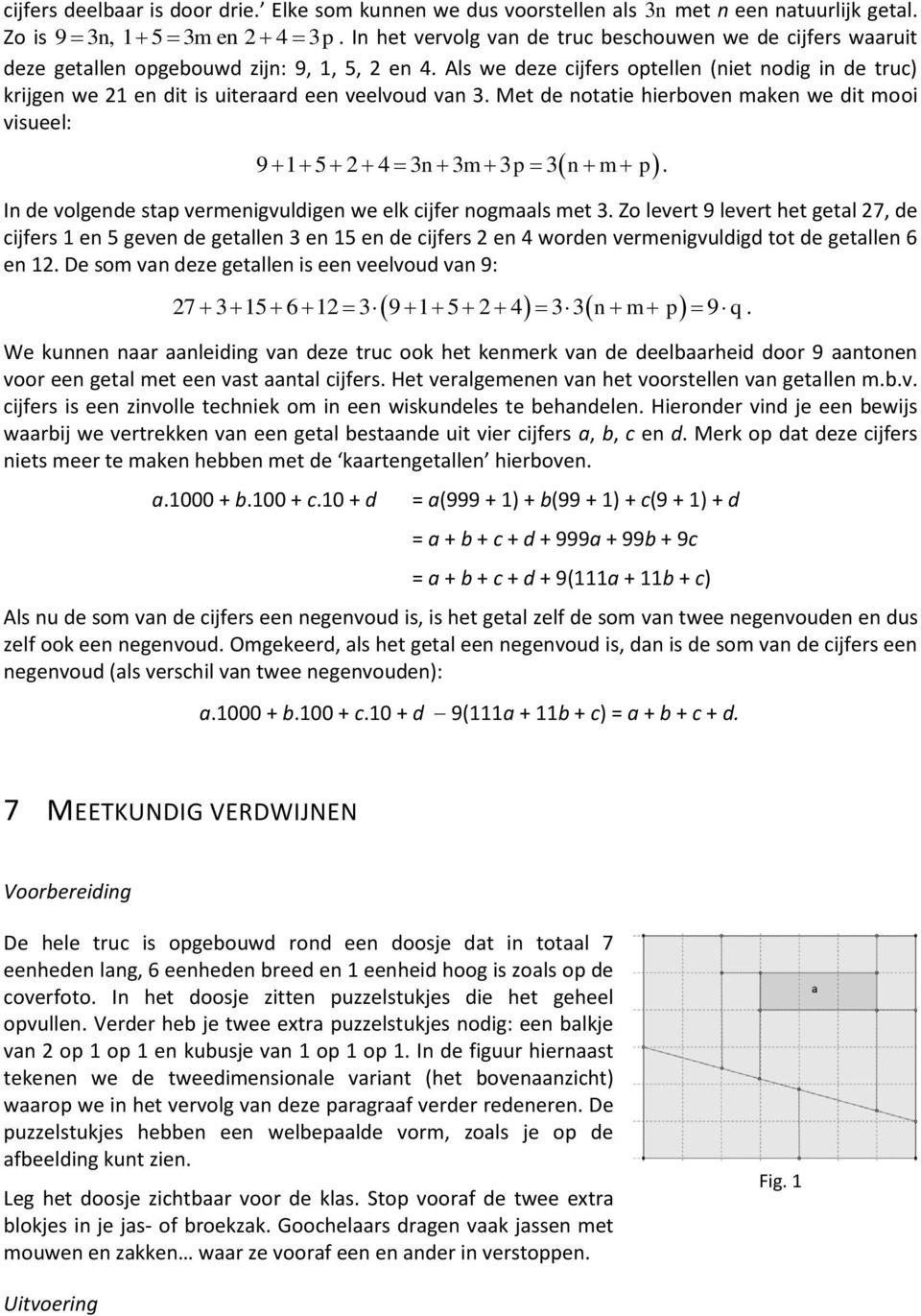 Als we deze cijfers optellen (niet nodig in de truc) krijgen we 21 en dit is uiteraard een veelvoud van 3. Met de notatie hierboven maken we dit mooi visueel: 9 1 5 2 4 3n 3m 3p 3n m p.