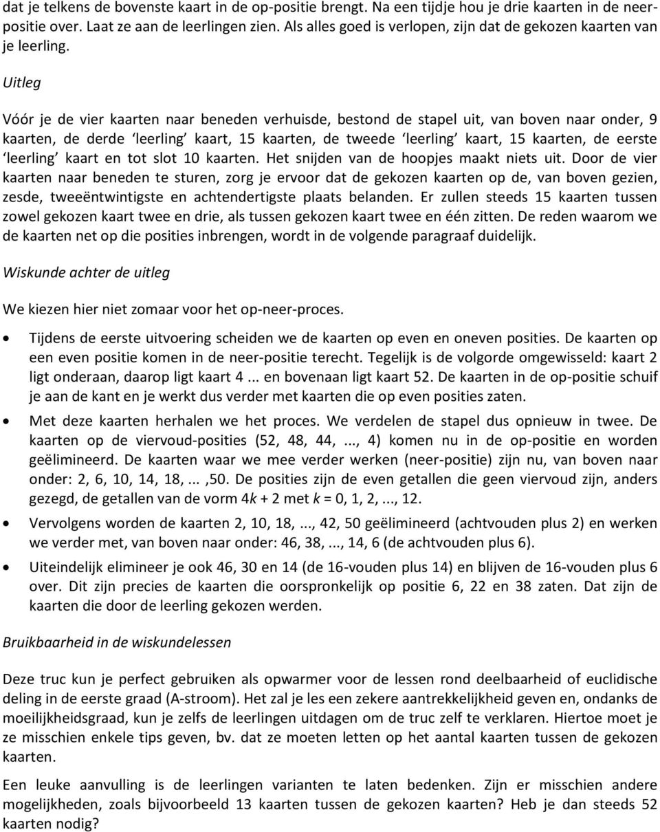 Uitleg Vóór je de vier kaarten naar beneden verhuisde, bestond de stapel uit, van boven naar onder, 9 kaarten, de derde leerling kaart, 15 kaarten, de tweede leerling kaart, 15 kaarten, de eerste