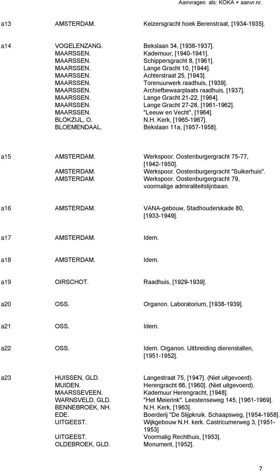 MAARSSEN. "Leeuw en Vecht", [1964]. BLOKZIJL, O. N.H. Kerk, [1965-1967]. BLOEMENDAAL. Bekslaan 11a, [1957-1958]. a15 Werkspoor. Oostenburgergracht 75-77, [1942-1950]. Werkspoor. Oostenburgergracht "Suikerhuis".