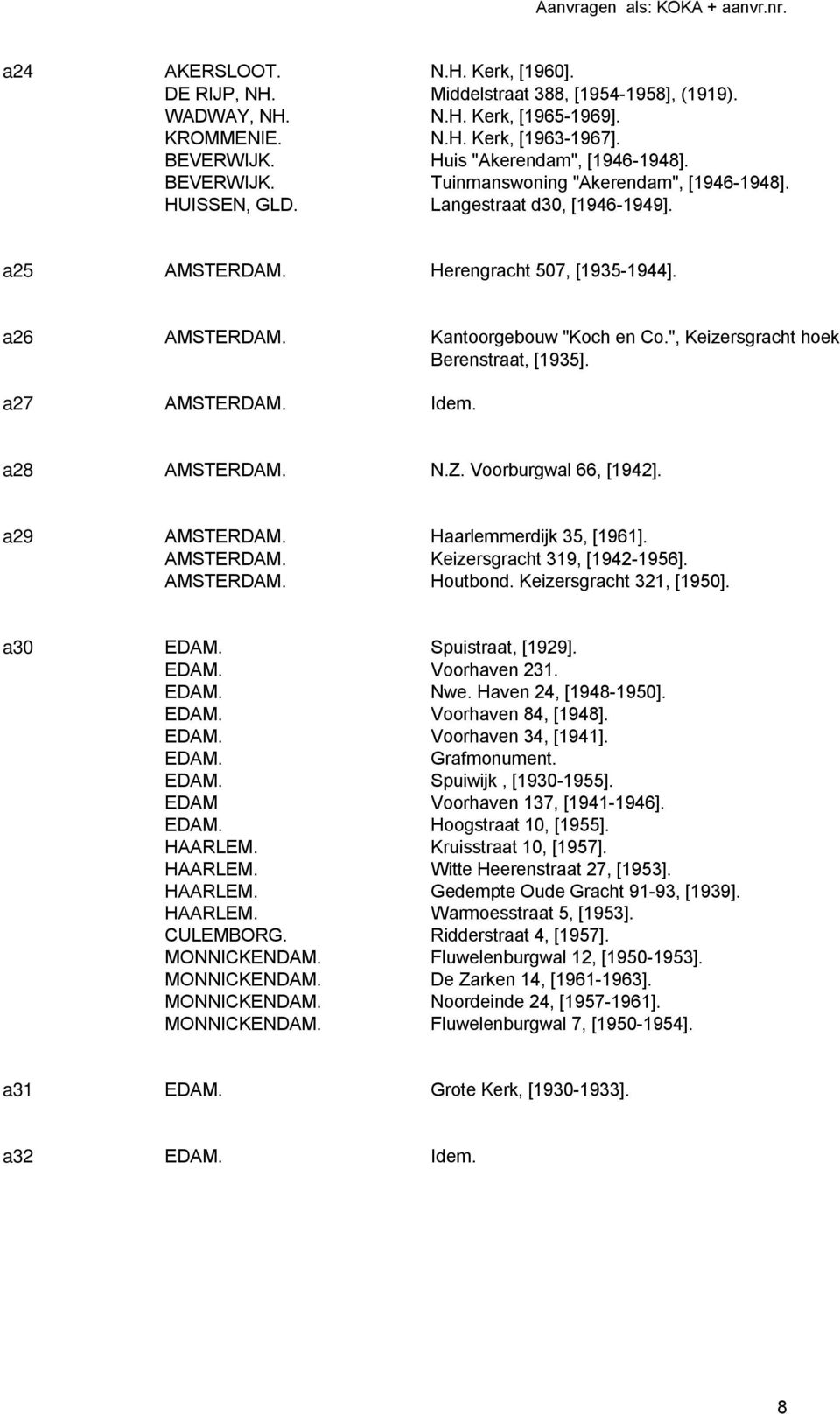 ", Keizersgracht hoek Berenstraat, [1935]. a27 Idem. a28 N.Z. Voorburgwal 66, [1942]. a29 Haarlemmerdijk 35, [1961]. Keizersgracht 319, [1942-1956]. Houtbond. Keizersgracht 321, [1950]. a30 EDAM.