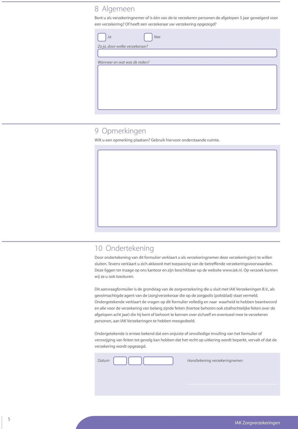 10 Ondertekening Door ondertekening van dit formulier verklaart u als verzekeringnemer deze verzekering(en) te willen sluiten.