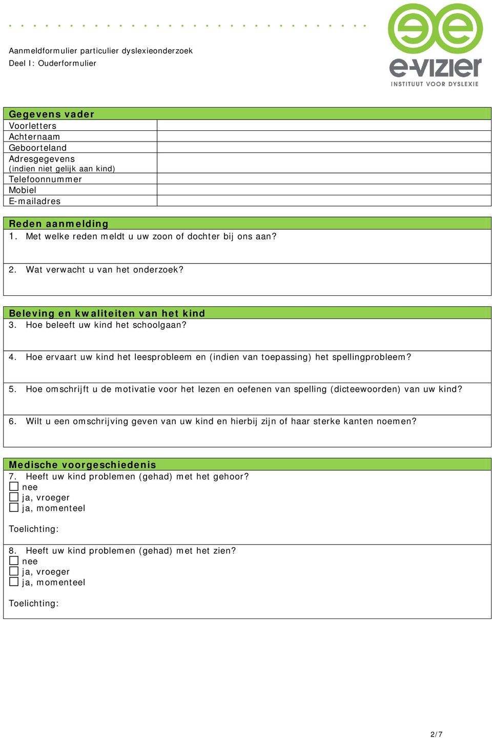 Hoe ervaart uw kind het leesprobleem en (indien van toepassing) het spellingprobleem? 5. Hoe omschrijft u de motivatie voor het lezen en oefenen van spelling (dicteewoorden) van uw kind? 6.