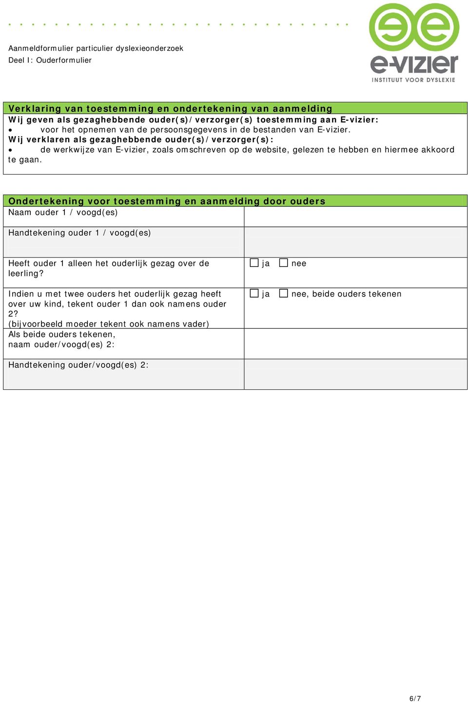 Ondertekening voor toestemming en aanmelding door ouders Naam ouder 1 / voogd(es) Handtekening ouder 1 / voogd(es) Heeft ouder 1 alleen het ouderlijk gezag over de leerling?