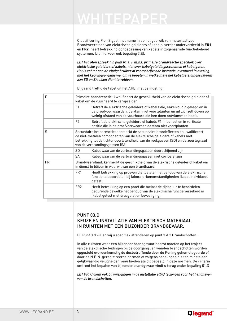 Het is echter aan de eindgebruiker of voorschrijvende instantie, eventueel in overleg met het keuringsorganisme, om te bepalen in welke mate het kabelgeleidingssysteem aan SD en SA eisen dient te