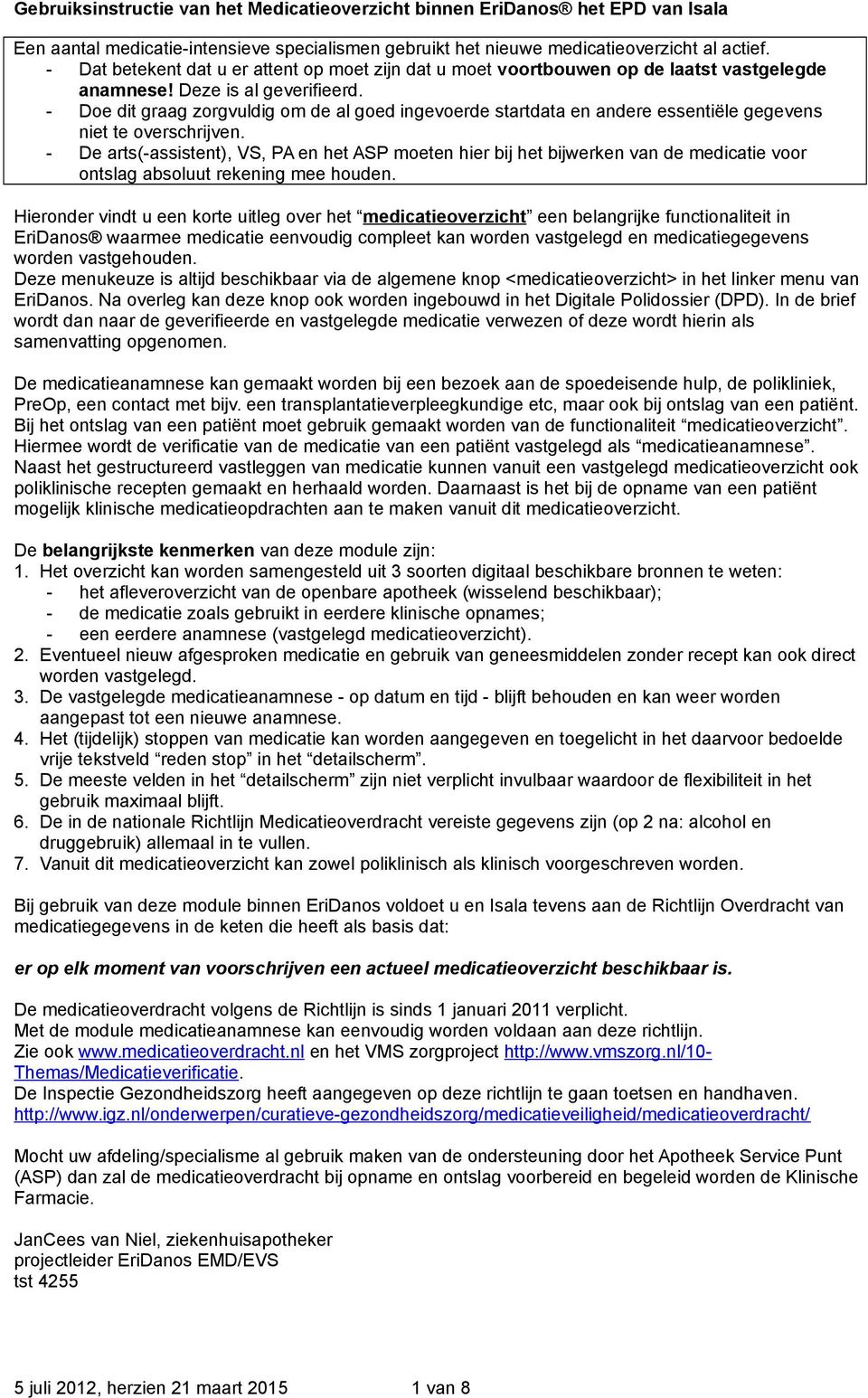 - De arts(-assistent), VS, PA en het ASP moeten hier bij het bijwerken van de medicatie voor ontslag absoluut rekening mee houden.