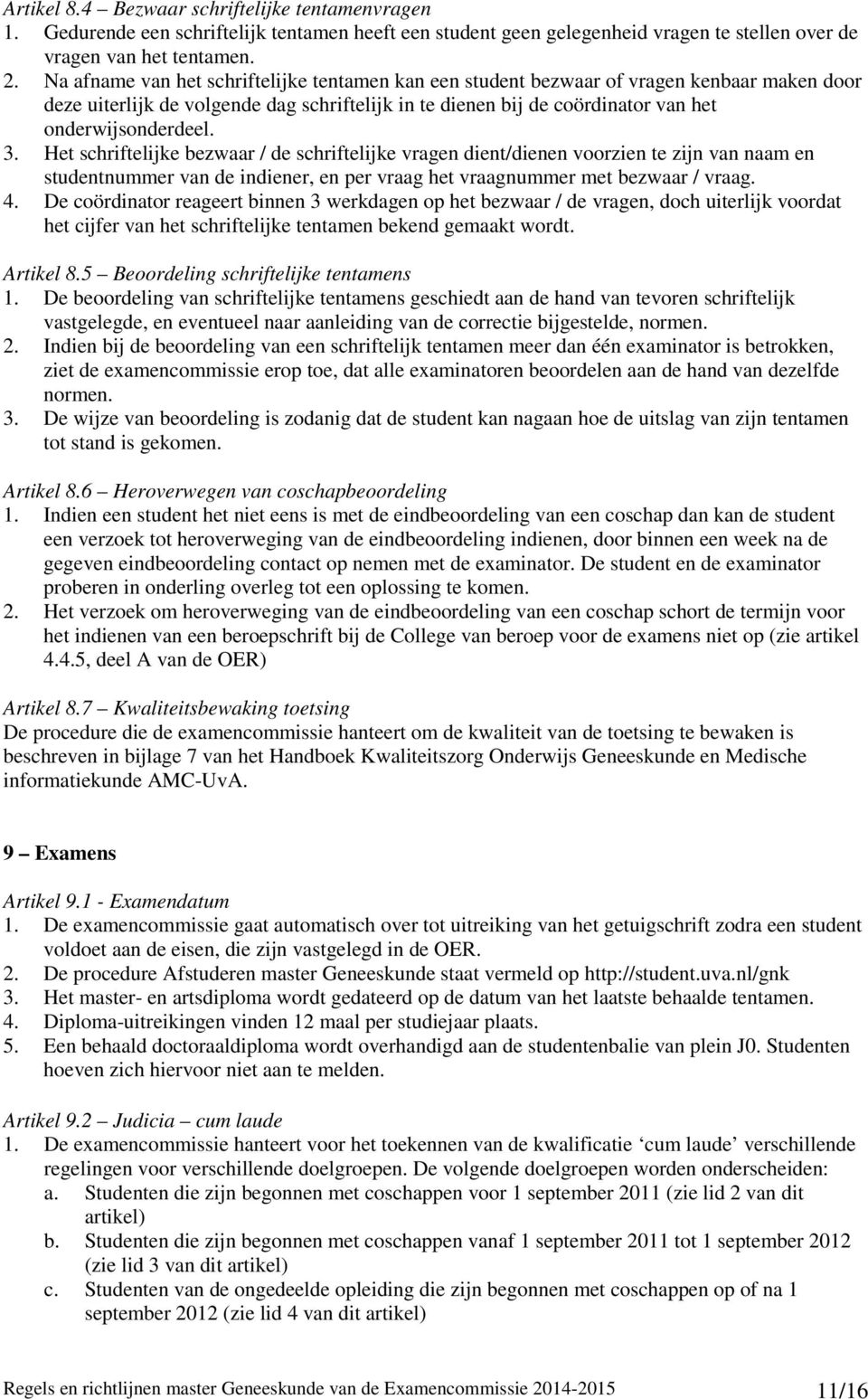 Het schriftelijke bezwaar / de schriftelijke vragen dient/dienen voorzien te zijn van naam en studentnummer van de indiener, en per vraag het vraagnummer met bezwaar / vraag. 4.