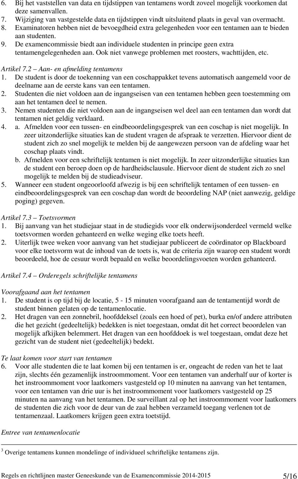 Examinatoren hebben niet de bevoegdheid extra gelegenheden voor een tentamen aan te bieden aan studenten. 9.