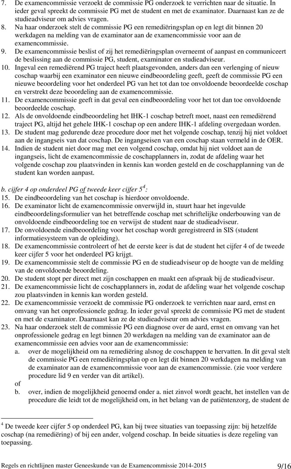 Na haar onderzoek stelt de commissie PG een remediëringsplan op en legt dit binnen 20 werkdagen na melding van de examinator aan de examencommissie voor aan de examencommissie. 9.