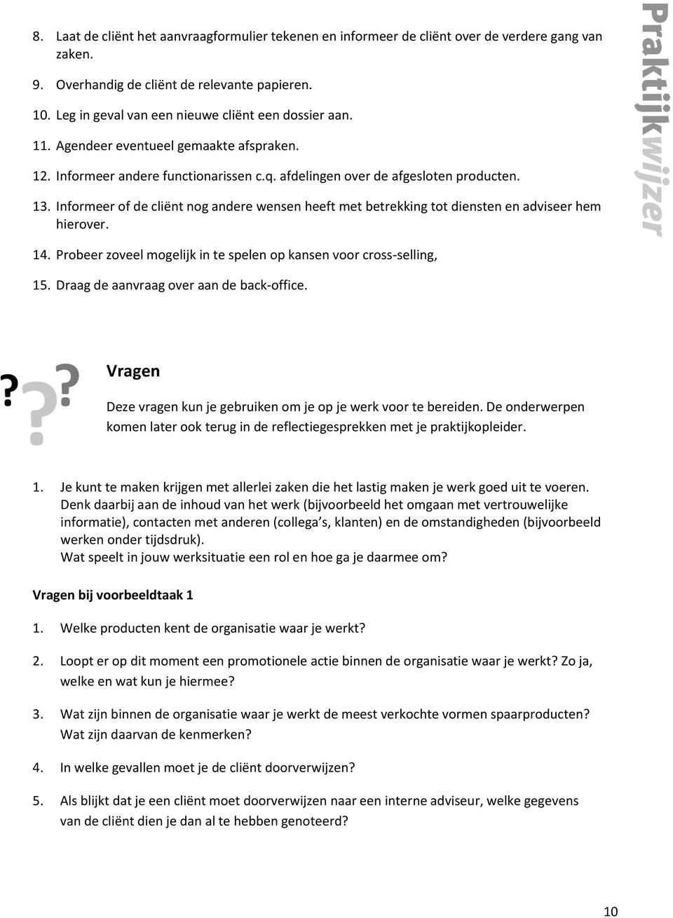 Informeer of de cliënt nog andere wensen heeft met betrekking tot diensten en adviseer hem hierover. 14. Probeer zoveel mogelijk in te spelen op kansen voor cross-selling, 15.