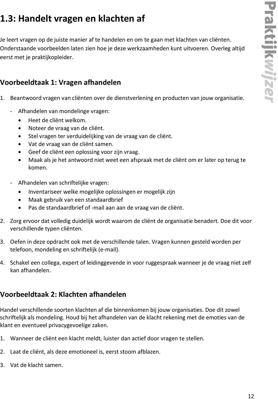 Beantwoord vragen van cliënten over de dienstverlening en producten van jouw organisatie. - Afhandelen van mondelinge vragen: Heet de cliënt welkom. Noteer de vraag van de cliënt.