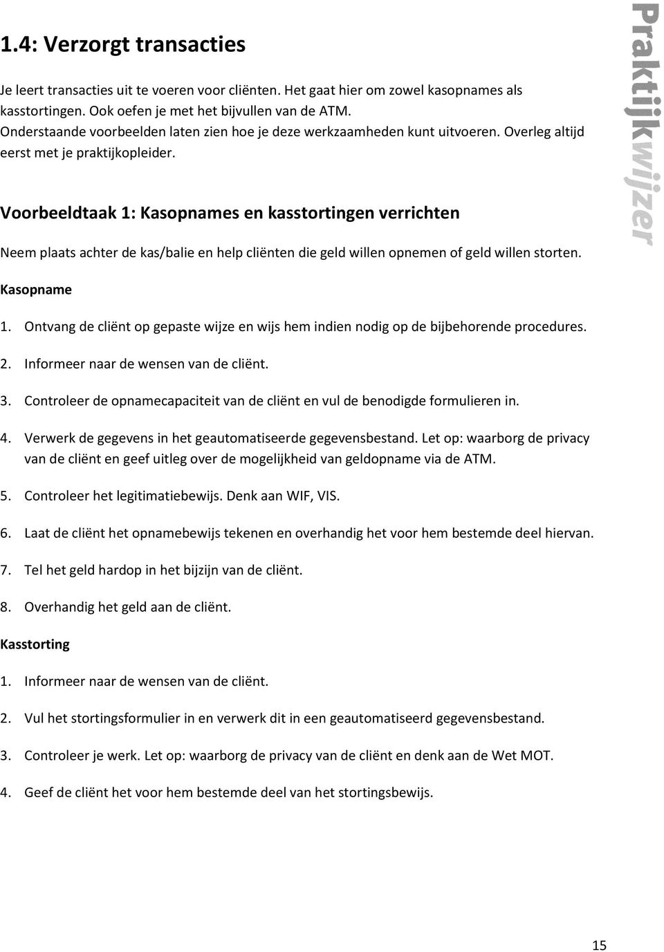 Voorbeeldtaak 1: Kasopnames en kasstortingen verrichten Neem plaats achter de kas/balie en help cliënten die geld willen opnemen of geld willen storten. Kasopname 1.