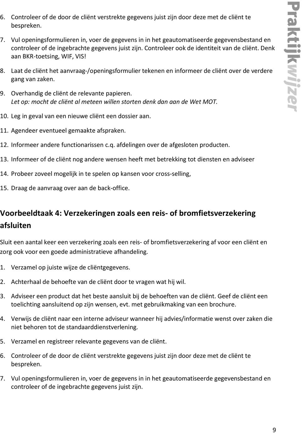 Denk aan BKR-toetsing, WIF, VIS! 8. Laat de cliënt het aanvraag-/openingsformulier tekenen en informeer de cliënt over de verdere gang van zaken. 9. Overhandig de cliënt de relevante papieren.