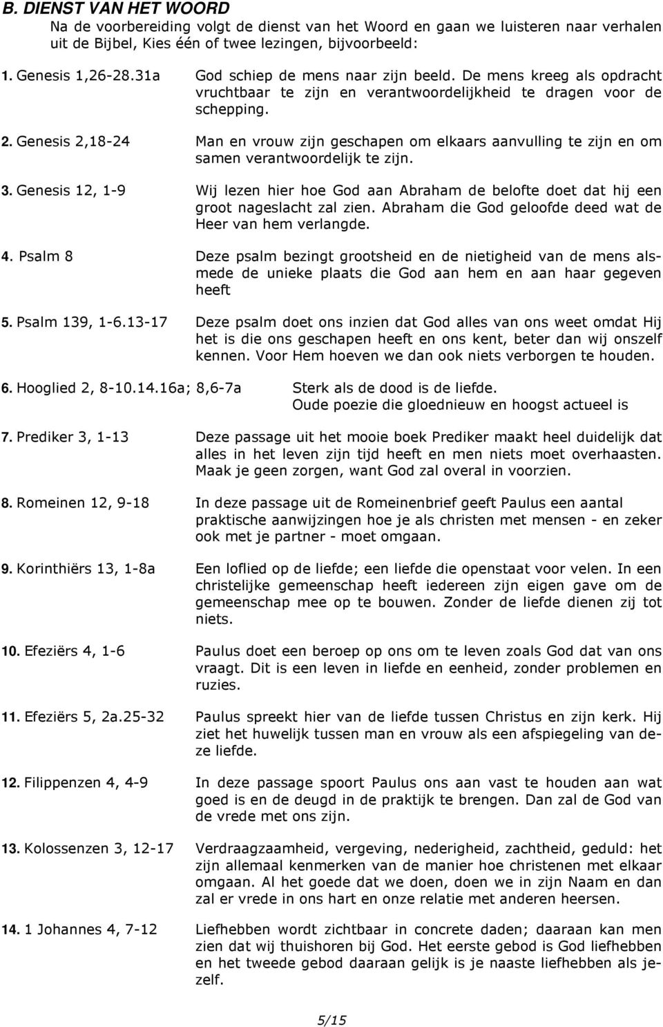 Genesis 2,18-24 Man en vrouw zijn geschapen om elkaars aanvulling te zijn en om samen verantwoordelijk te zijn. 3.