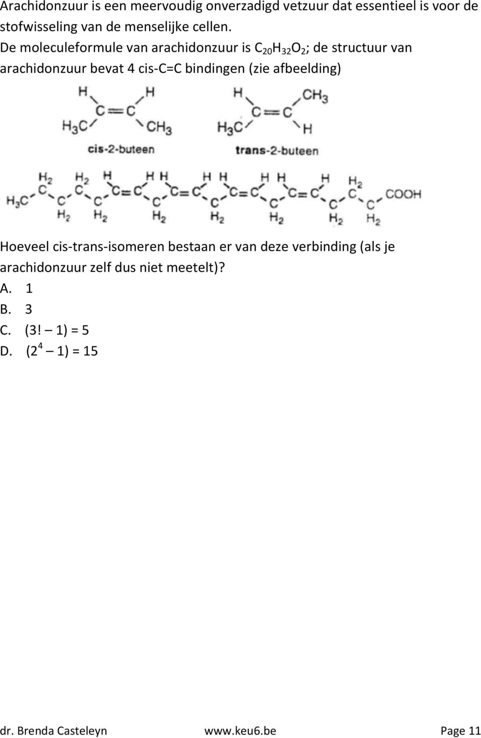 De moleculeformule van arachidonzuur is C 20 H 32 O 2 ; de structuur van arachidonzuur bevat 4 cis-c=c