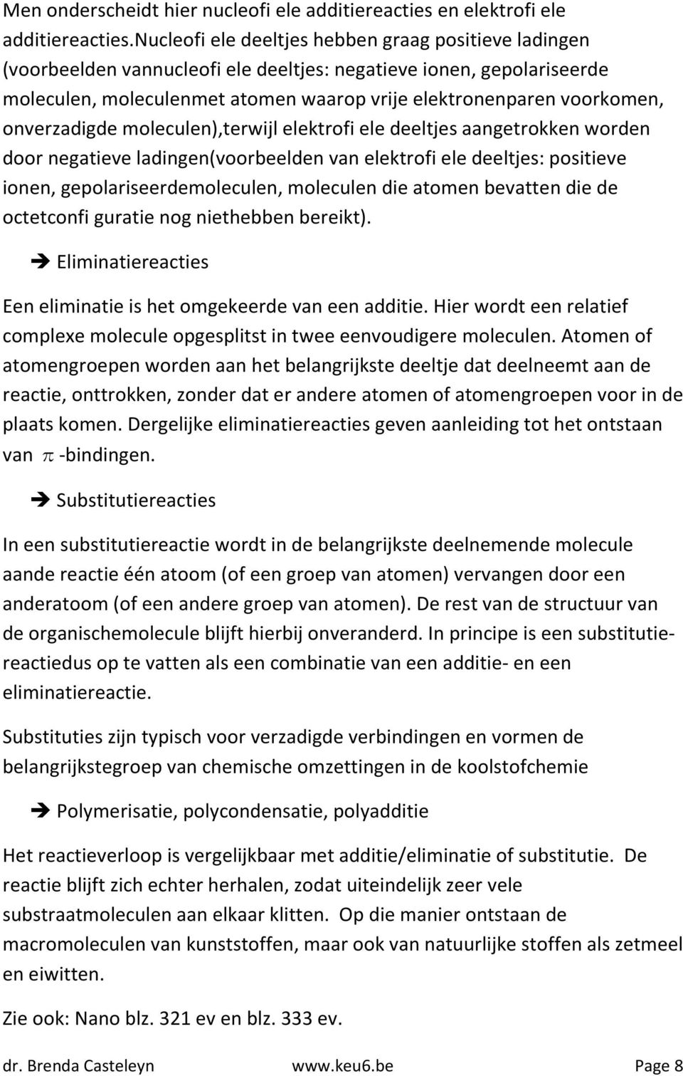 onverzadigde moleculen),terwijl elektrofi ele deeltjes aangetrokken worden door negatieve ladingen(voorbeelden van elektrofi ele deeltjes: positieve ionen, gepolariseerdemoleculen, moleculen die