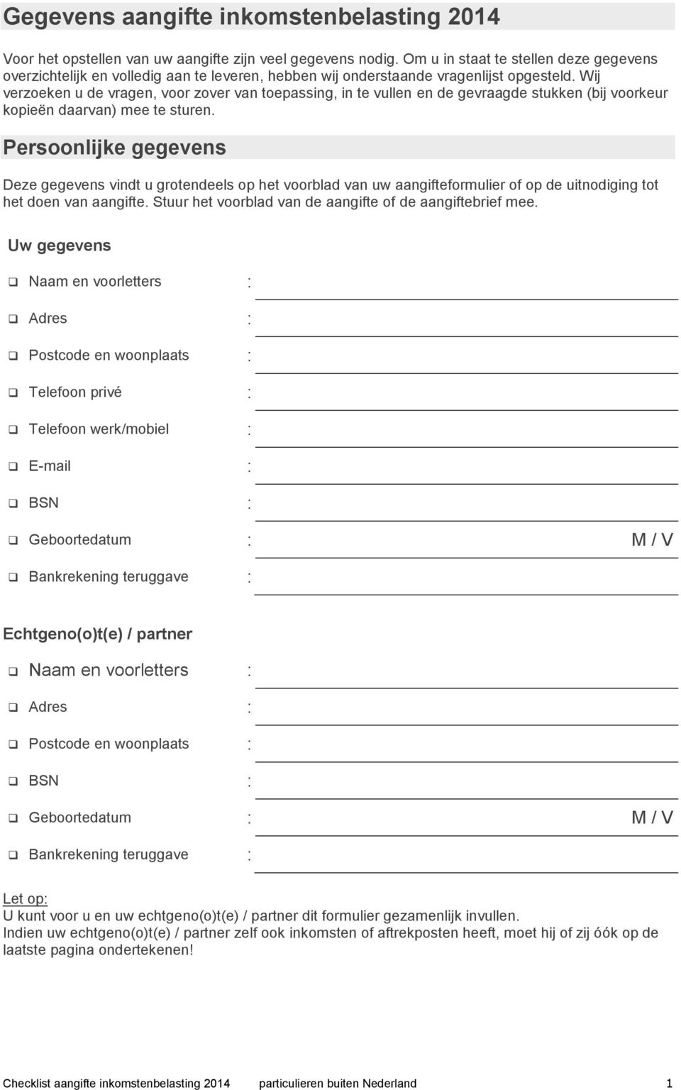 Wij verzoeken u de vragen, voor zover van toepassing, in te vullen en de gevraagde stukken (bij voorkeur kopieën daarvan) mee te sturen.