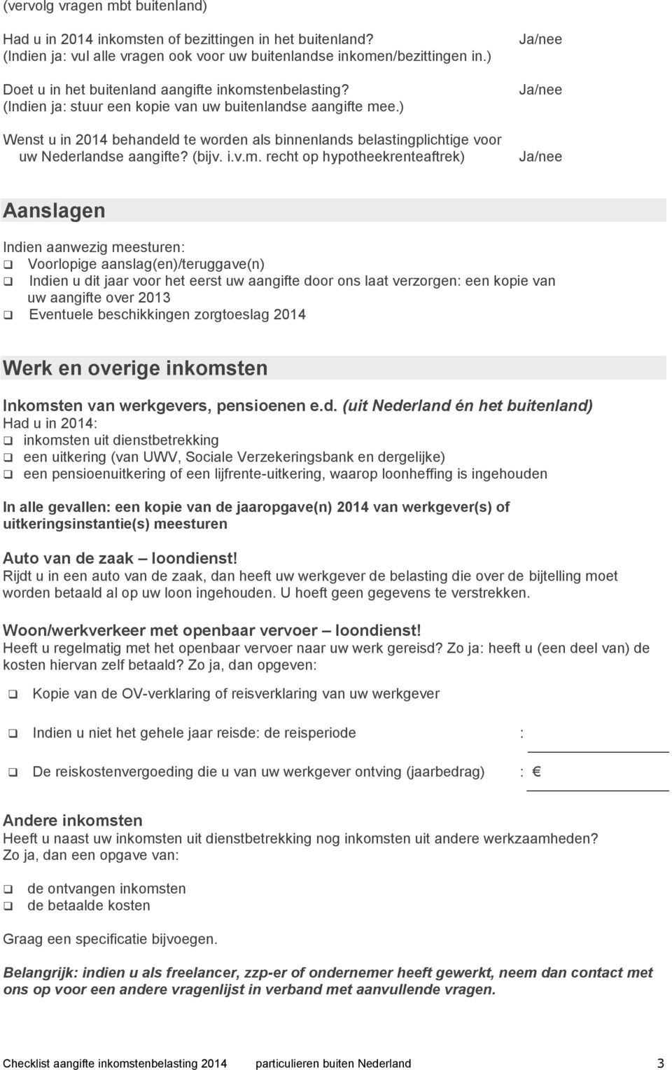 ) Wenst u in 2014 behandeld te worden als binnenlands belastingplichtige voor uw Nederlandse aangifte? (bijv. i.v.m.