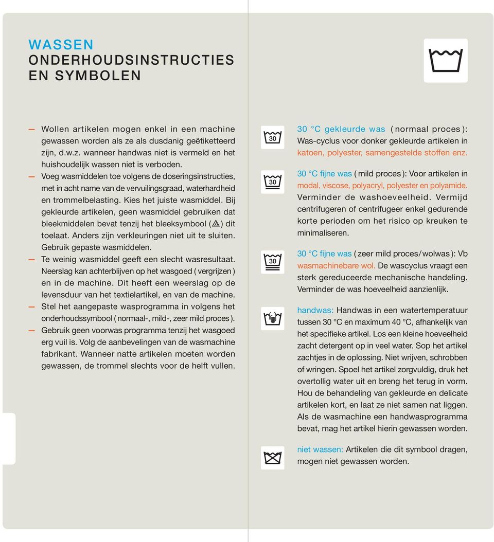 Bij gekleurde artikelen, geen wasmiddel gebruiken dat bleekmiddelen bevat tenzij het bleeksymbool ( ) dit toelaat. Anders zijn verkleuringen niet uit te sluiten. Gebruik gepaste wasmiddelen.