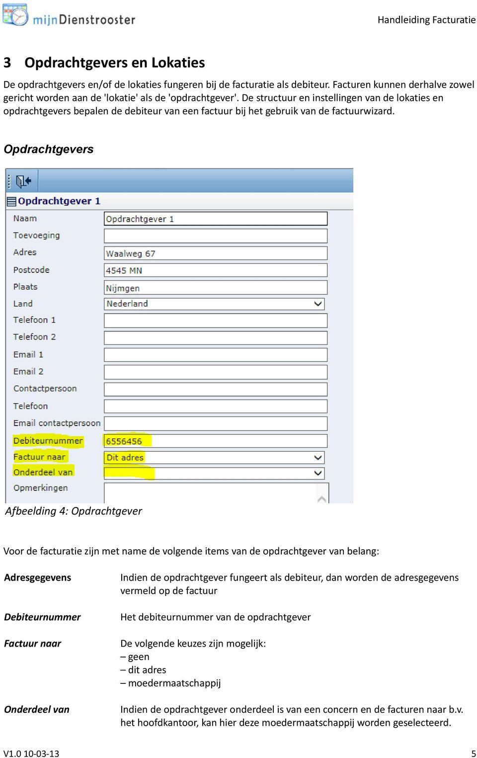 Opdrachtgevers Afbeelding 4: Opdrachtgever Voor de facturatie zijn met name de volgende items van de opdrachtgever van belang: Adresgegevens Debiteurnummer Factuur naar Onderdeel van Indien de