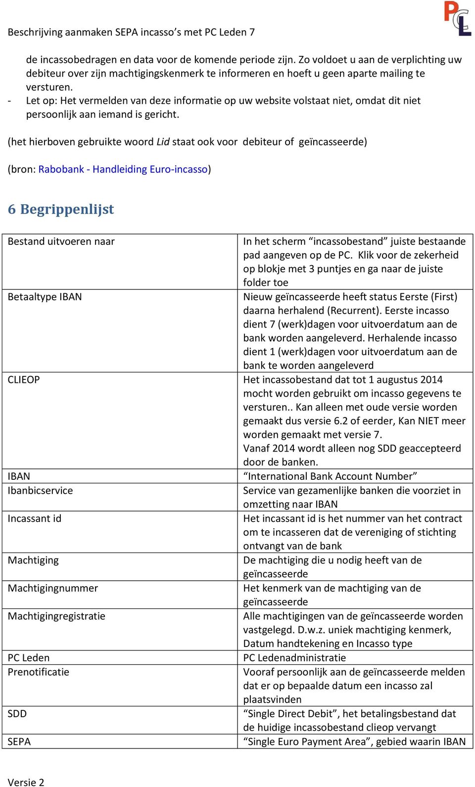 (het hierboven gebruikte woord Lid staat ook voor debiteur of geïncasseerde) (bron: Rabobank - Handleiding Euro-incasso) 6 Begrippenlijst Bestand uitvoeren naar Betaaltype IBAN In het scherm