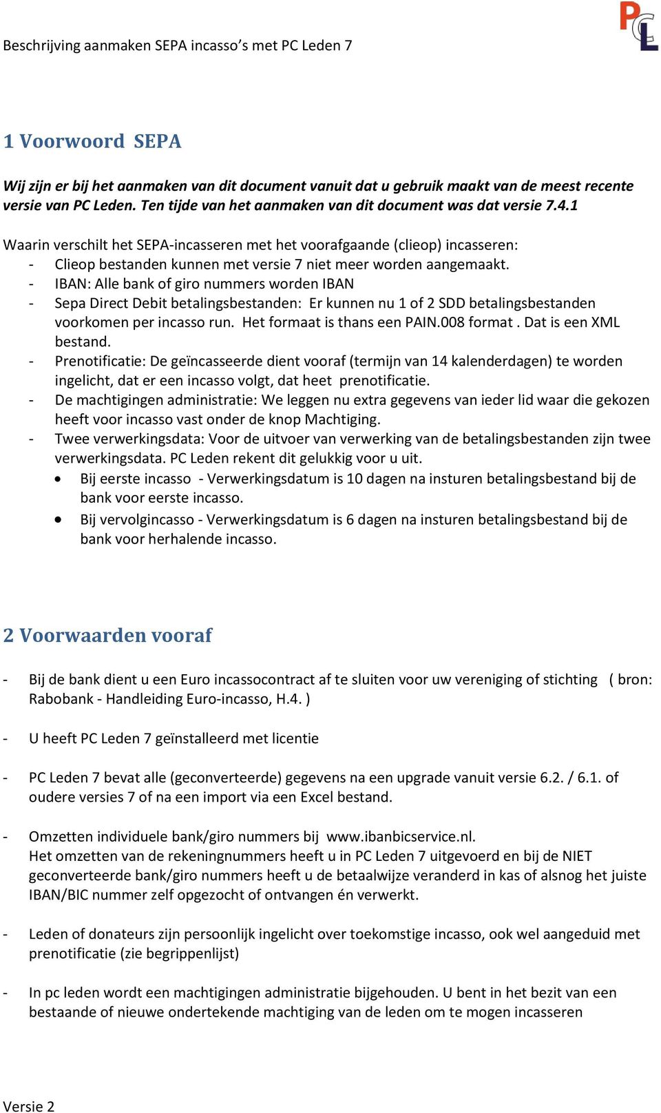 - IBAN: Alle bank of giro nummers worden IBAN - Sepa Direct Debit betalingsbestanden: Er kunnen nu 1 of 2 SDD betalingsbestanden voorkomen per incasso run. Het formaat is thans een PAIN.008 format.