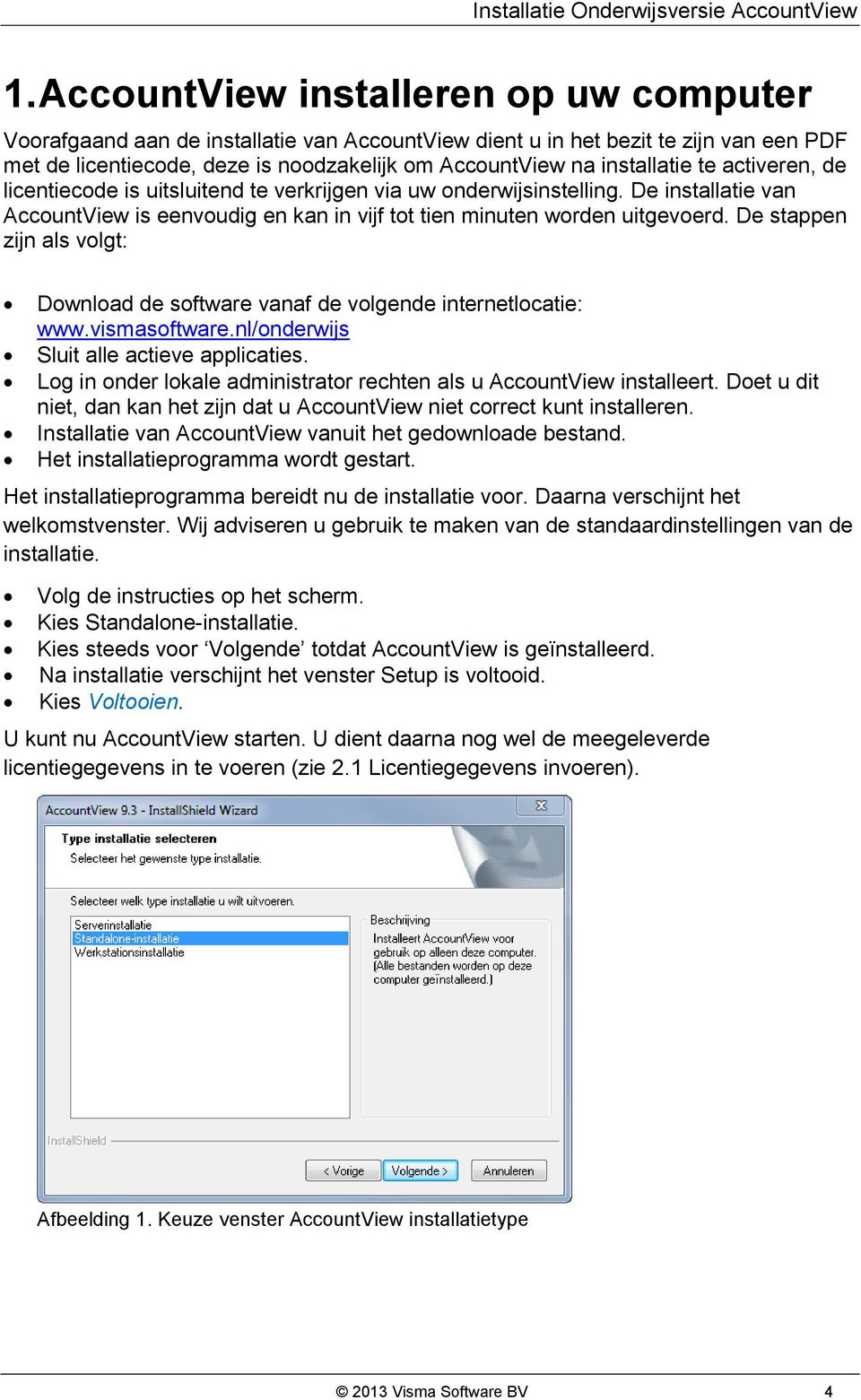 De stappen zijn als volgt: Download de software vanaf de volgende internetlocatie: www.vismasoftware.nl/onderwijs Sluit alle actieve applicaties.