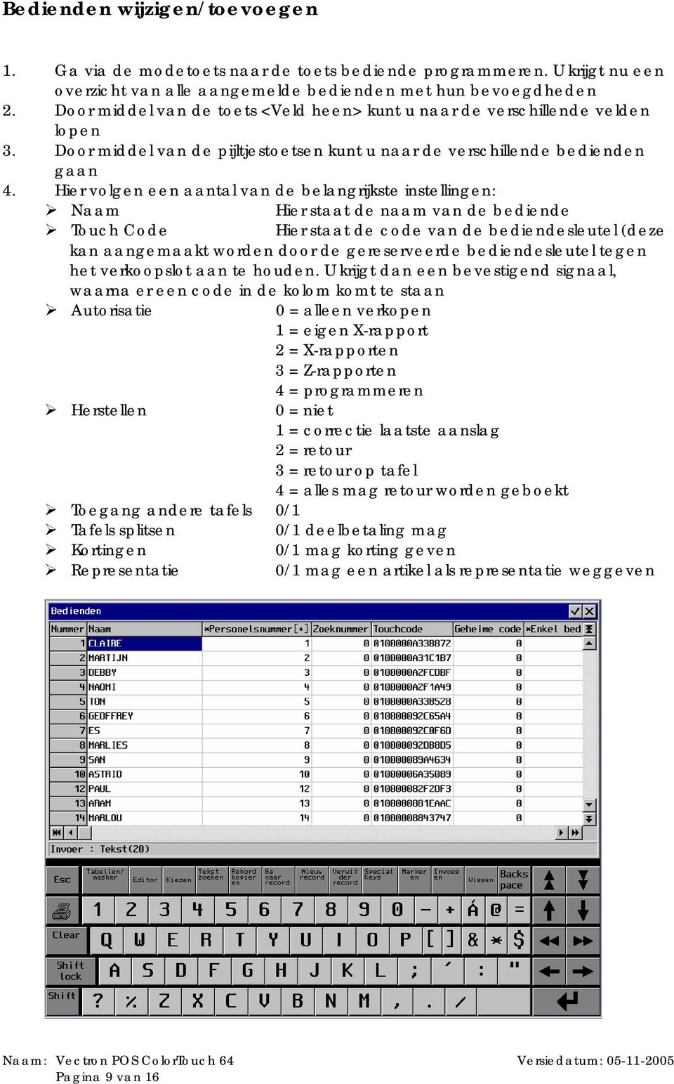 Hier volgen een aantal van de belangrijkste instellingen: Naam Hier staat de naam van de bediende Touch Code Hier staat de code van de bediendesleutel (deze kan aangemaakt worden door de