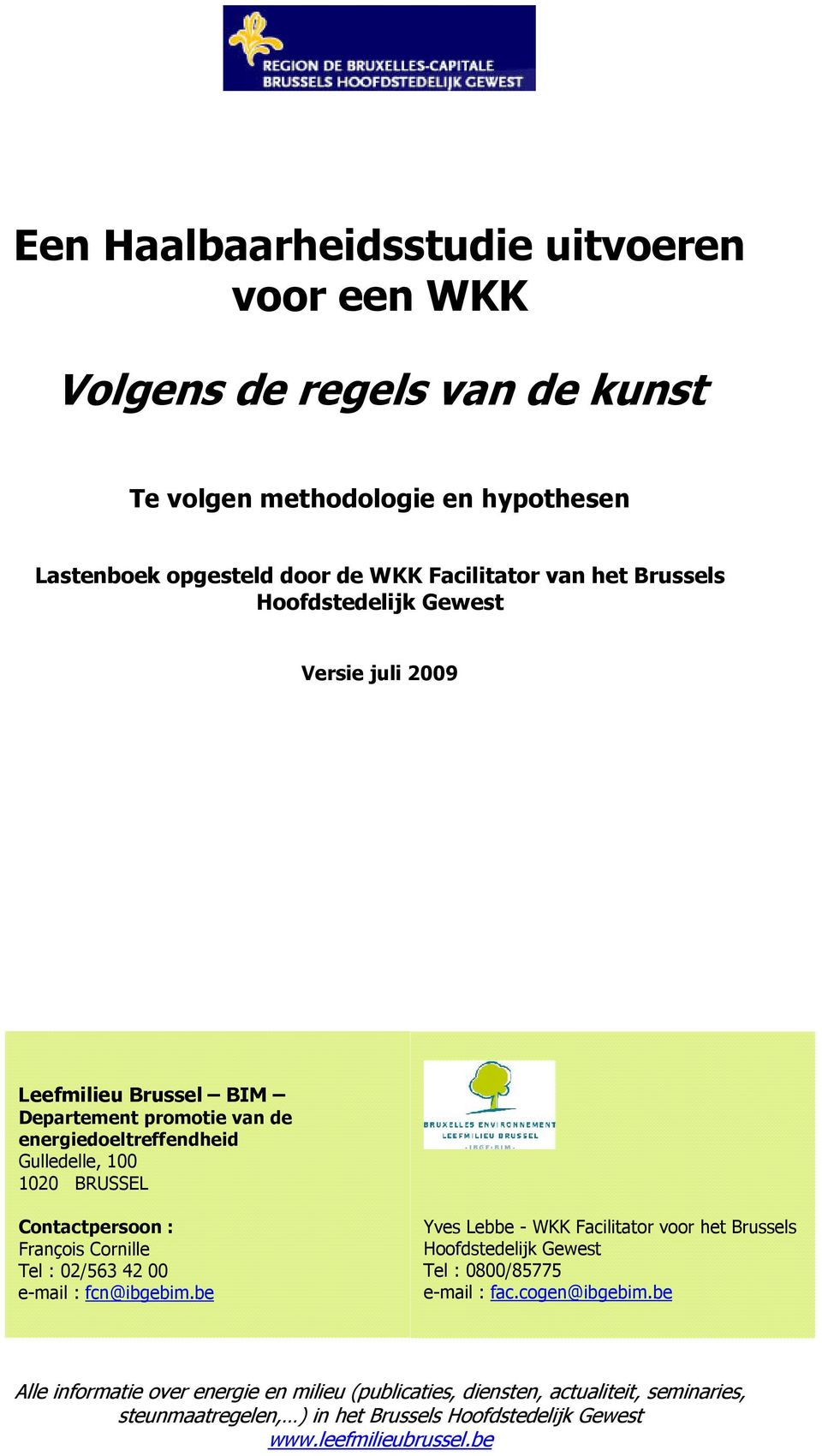 François Cornille Tel : 02/563 42 00 e-mail : fcn@ibgebim.be Yves Lebbe - WKK Facilitator voor het Brussels Hoofdstedelijk Gewest Tel : 0800/85775 e-mail : fac.