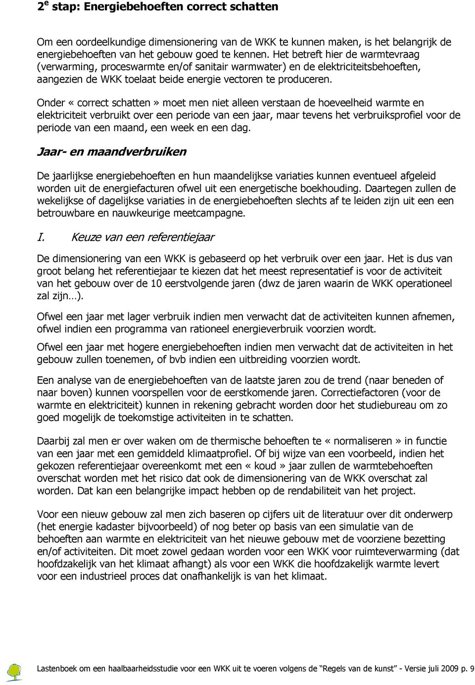 Onder «correct schatten» moet men niet alleen verstaan de hoeveelheid warmte en elektriciteit verbruikt over een periode van een jaar, maar tevens het verbruiksprofiel voor de periode van een maand,