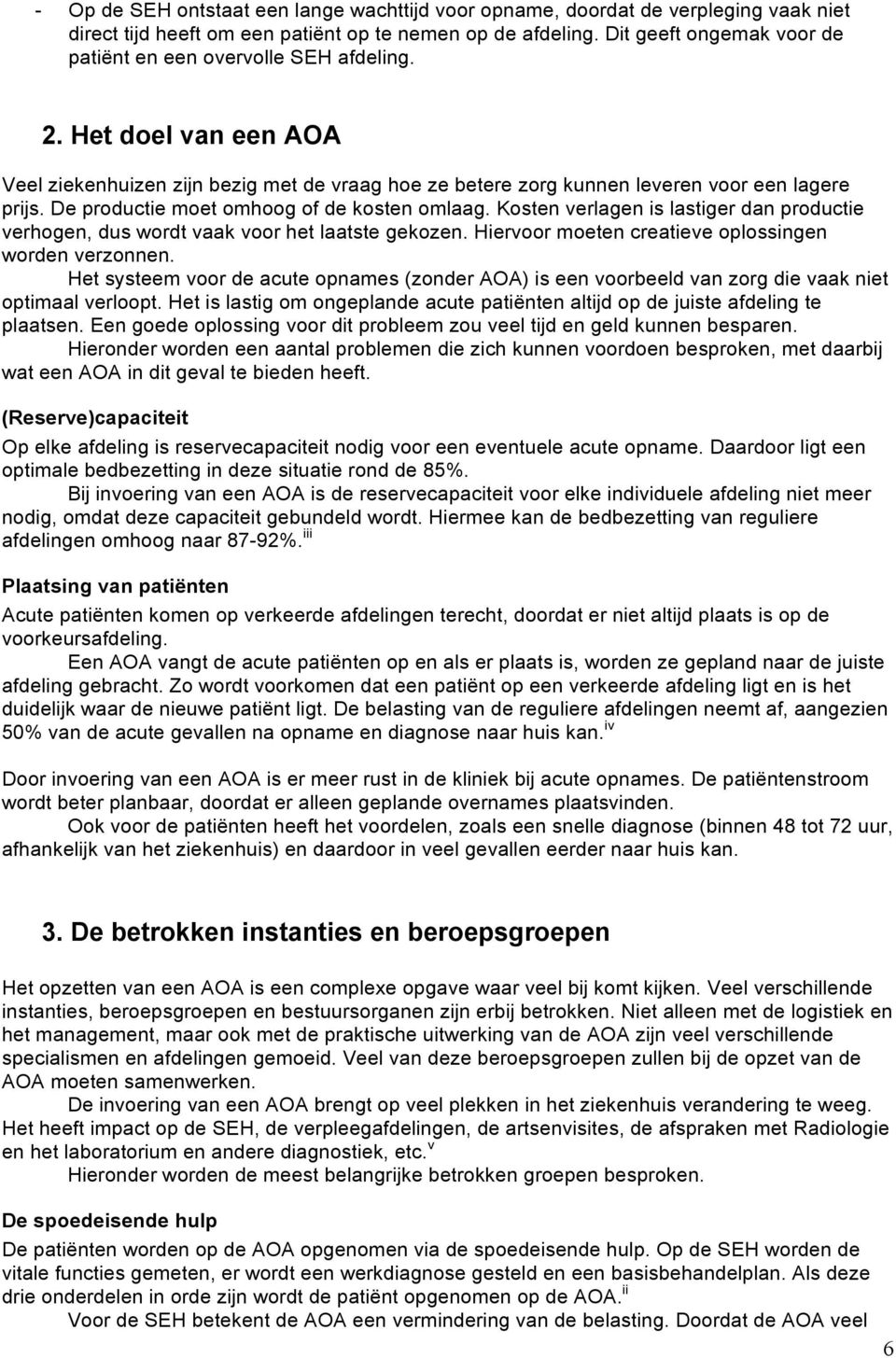 De productie moet omhoog of de kosten omlaag. Kosten verlagen is lastiger dan productie verhogen, dus wordt vaak voor het laatste gekozen. Hiervoor moeten creatieve oplossingen worden verzonnen.