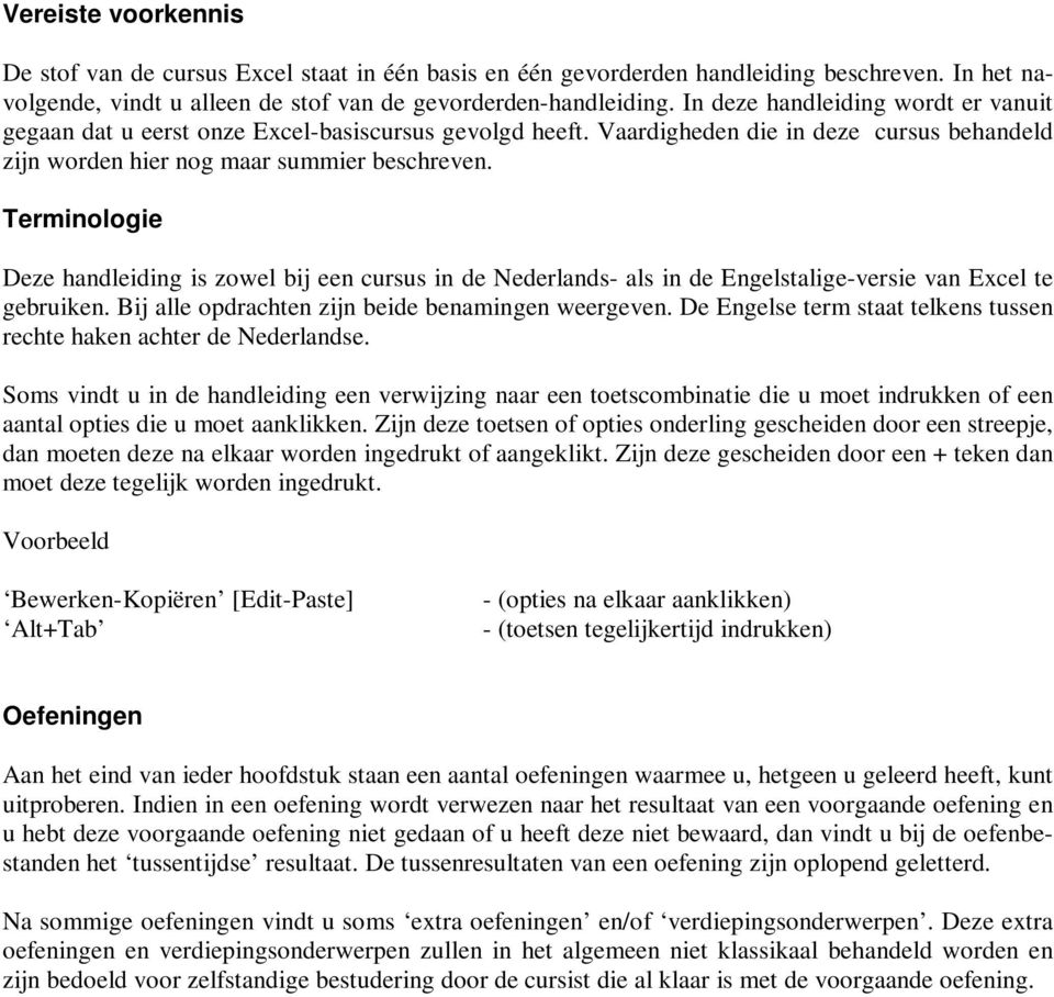 Terminologie Deze handleiding is zowel bij een cursus in de Nederlands- als in de Engelstalige-versie van Excel te gebruiken. Bij alle opdrachten zijn beide benamingen weergeven.