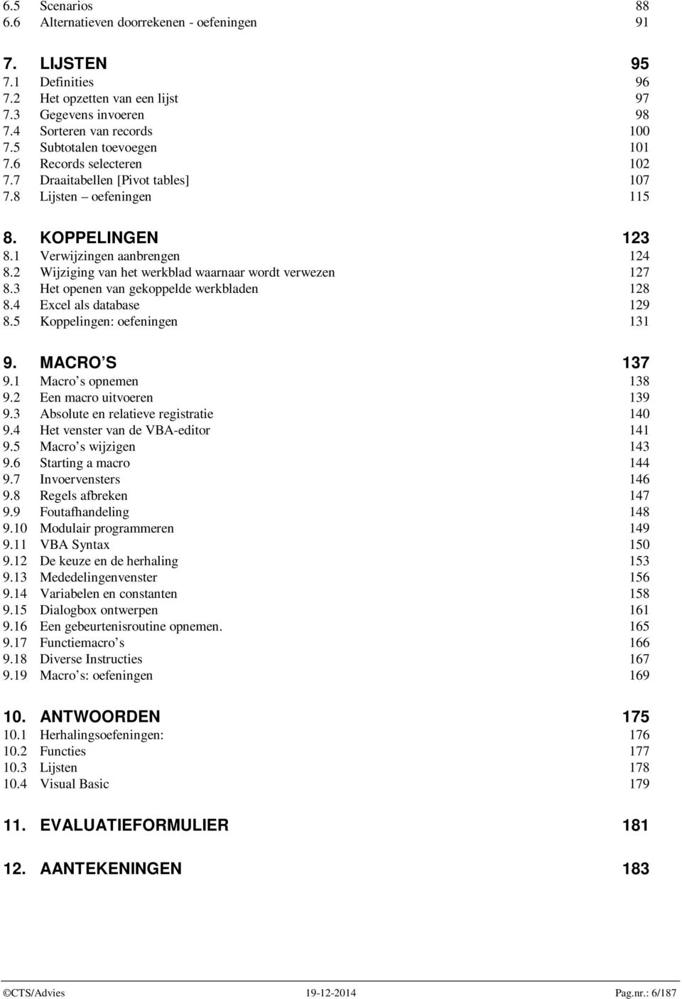 2 Wijziging van het werkblad waarnaar wordt verwezen 127 8.3 Het openen van gekoppelde werkbladen 128 8.4 Excel als database 129 8.5 Koppelingen: oefeningen 131 9. MACRO S 137 9.